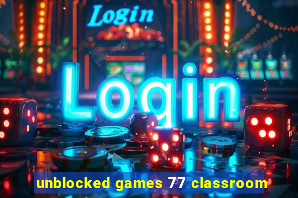 unblocked games 77 classroom